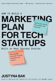 Title: MARKETING PLAN FOR TECH STARTUPS: Built on Real Success Stories, Author: Justyna Bak
