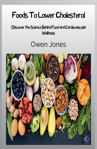 Foods To Lower Cholesterol: Discover the Science Behind Food and Cardiovascular Wellness