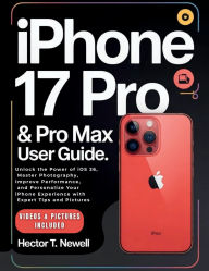 Title: iPHONE 17 PRO & PRO MAX USER GUIDE: Unlock the Power of iOS 26, Master Photography, Improve Performance, and Personalize Your iPhone Experience, Author: Hector T. Newell