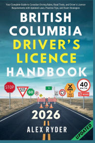 Title: BRITISH COLUMBIA DRIVER'S LICENCE HANDBOOK: Your Complete Guide to Canadian Driving Rules, Road Tests, and Driver's Licence Requirements with Updated Laws, Author: Daniel Eric