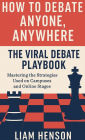 How To Debate Anyone, Anywhere: The Viral Debate Playbook:
