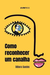 Title: Como Reconhecer Um Canalha: Aprenda a reconhecer os primeiros sinais, identificar o padrão emocional que te faz cair por homens ordinários, Author: Débora Guedes