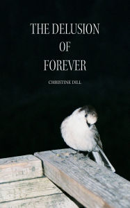 Title: The Delusion of Forever, Author: Christine Dill