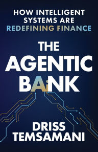 Title: The Agentic Bank: How AI and Intelligent Systems Are Redefining Finance, Author: Driss R. Temsamani