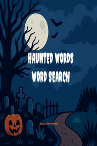 Title: Haunted Words Word Search: Large Print Chilling and Thrilling Wordsearches for Kids, Teens, Adults, and Seniors Who Love Halloween Fun!, Author: Kelly Lynn Knight