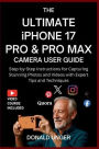 The Ultimate iPhone 17 Pro & Pro Max Camera User Guide: Step-by-Step Instructions for Capturing Stunning Photos and Videos with Expert Tips and Techniques