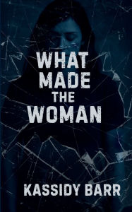 Title: What Made the Woman, Author: Kassidy Barr