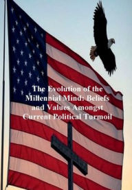 Title: The Evolution of the Millennial Mind: Beliefs and Values Amongst Current Political Turmoil, Author: David Faria