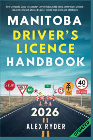 Title: Manitoba Driver's Licence Handbook: Your Complete Guide to Canadian Driving Rules, Road Tests, and Driver's Licence Requirements with Practice Questions, Author: Alex Ryder