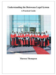 Title: Understanding the Botswana Legal System - A Practical Guide, Author: Theresa Thompson