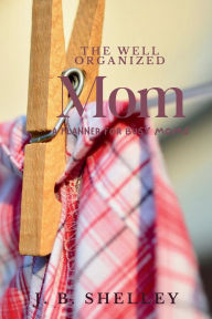 Title: The Well Organized Mom, Author: Joanne Shelley