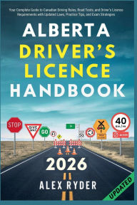 Title: Alberta Driver's Licence Handbook: Your Complete Guide to Canadian Driving Rules, Road Tests, and Driver's Licence Requirements with Practice Questions, Author: Alex Ryder