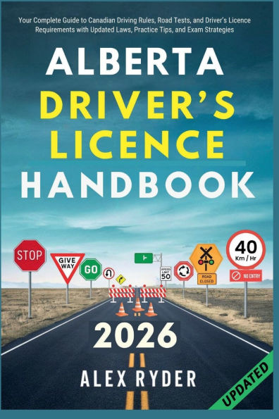 Alberta Driver's Licence Handbook: Your Complete Guide to Canadian Driving Rules, Road Tests, and Driver's Licence Requirements with Practice Questions