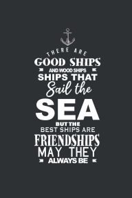 Title: THERE ARE GOOD SHIPS AND WOOD SHIPS, SHIPS THAT SAIL THE SEA, BUT THE BEST SHIPS ARE FRIENDSHIPS, MAY THEY ALWAYS BE: 6x9 lined journal: 100 pages, Author: Marina Vida