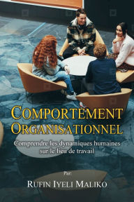Title: Comportement Organisationnel: Comprendre les dynamiques humaines sur le lieu de travail:, Author: Rufin Iyeli Maliko