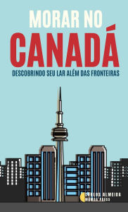 Title: Morar no Canadá: Descobrindo seu Lar Além das Fronteiras, Author: Carlos Almeida