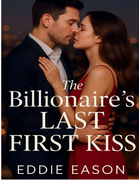 The Billionaire's Last First Kiss: A Grudge. A Deal. A Love They Didn't Expect.