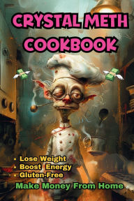 Title: The Crystal Meth Cookbook: I fell in love with a meth addict . He was so sexy-those lips, those eyes, that tooth., Author: Max Ziegfeld