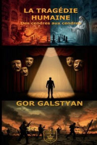 Title: La tragédie humaine: Des cendres aux cendres, Author: Gor Galstyan