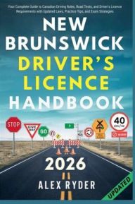 Title: NEW BRUNSWICK DRIVER'S LICENCE HANDBOOK: Your Complete Guide to Canadian Driving Rules, Road Tests, and Driver's Licence Requirements with Practice Questions, Author: Alex Ryder