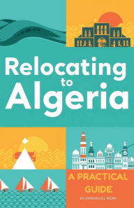Title: Relocating to Algeria: A Practical Guide, Author: Emmanuel Noah