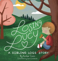 Title: Losing Lucy: A Sibling Loss Story, Author: Amber Conn