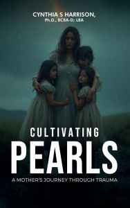 Title: Cultivating Pearls: A Mother's Journey Through Trauma, Author: Cynthia S Harrison