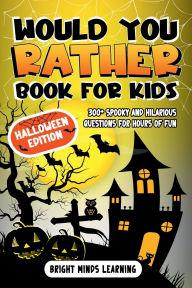 Title: Would You Rather Book for Kids: 300+ Spooky and Hilarious Questions for Hours of Fun - Halloween Edition, Author: Bright Minds Learning