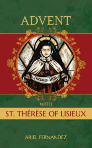 Title: Advent with St. Therese of Lisieux: An Advent Devotional Inspired by St. Therese of Lisieux, Author: Ariel Fernandez