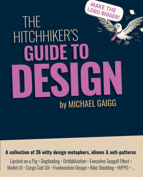 The Hitchhiker's Guide to Design: The quirky-yet-smart UX handbook you never knew you needed