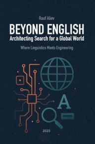 Title: Beyond English: Architecting Search for a Global World:Linguistics Meets Engineering, Author: Rauf Aliev