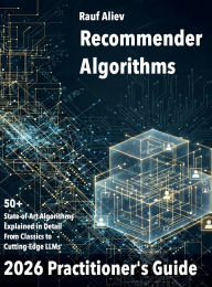 Title: Recommender Algorithms in 2026: A Practitioner's Guide: Structured and practical overview of this algorithmic landscape. Math foundations, Author: Rauf Aliev