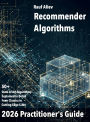 Recommender Algorithms in 2026: A Practitioner's Guide: Structured and practical overview of this algorithmic landscape. Math foundations