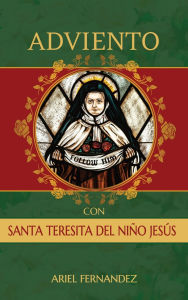 Title: Adviento con Santa Teresita del Niño Jesús: Un Devocional Inspirado por Santa Teresita del Niño Jesús, Author: Ariel Fernandez