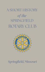 Title: A Short History of the Springfield Rotary Club, Author: Springfield Rotary Club