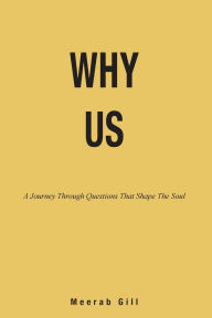 Title: WHY US: A Journey Through Questions That Shape the Soul, Author: Meerab Gill