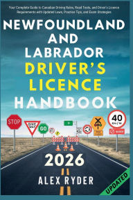 Title: NEWFOUNDLAND AND LABRADOR DRIVER'S LICENCE HANDBOOK: Your Complete Guide to Canadian Driving Rules, Road Tests, and Driver's Licence Requirements with Practice Questions, Author: Alex Ryder
