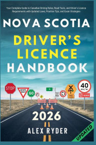 Title: NOVA SCOTIA DRIVER'S LICENCE HANDBOOK: Your Complete Guide to Canadian Driving Rules, Road Tests, and Driver's Licence Requirements with Practice Questions, Author: Alex Ryder