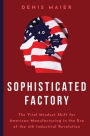Sophisticated Factory: The Vital Mindset Shift for American Manufacturing in the Era of the 4th Industrial Revolution