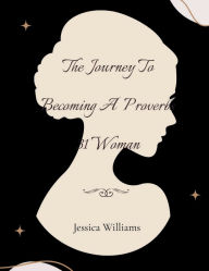 Title: The Journey To Becoming A Proverbs 31 Woman, Author: Jessica Williams