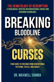 Title: Breaking Bloodline Curses: Your Guide to Freedom from Generational Patterns, Cycles, and Curses, Author: Maxwell Shimba