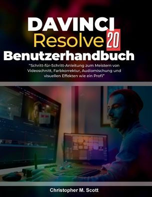 DaVinci Resolve 20 Benutzerhandbuch: Schritt-für-Schritt-Handbuch, um Videoschnitt, Farbkorrektur, Audiomischung und visuelle Effekte wie ein Profi zu meist