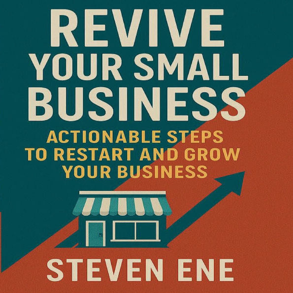 Revive Your Small Business: Actionable Steps to Restart and Grow Your Business: