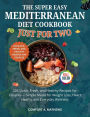 THE SUPER EASY MEDITERRANEAN DIET COOKBOOK JUST FOR TWO: 125 Quick, Fresh, and Healthy Recipes for Couples - Simple Meals for Weight Loss, Heart Health, and Everyday Wellness