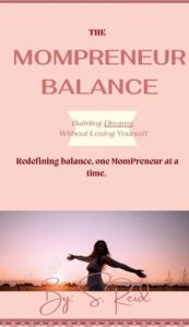 Title: The Mompreneur Balance: Building Dreams Without Losing Yourself, Author: Shay Reid
