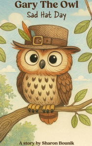 Title: Gary The Owl: Sad Hat Day, Author: Sharon Bounik