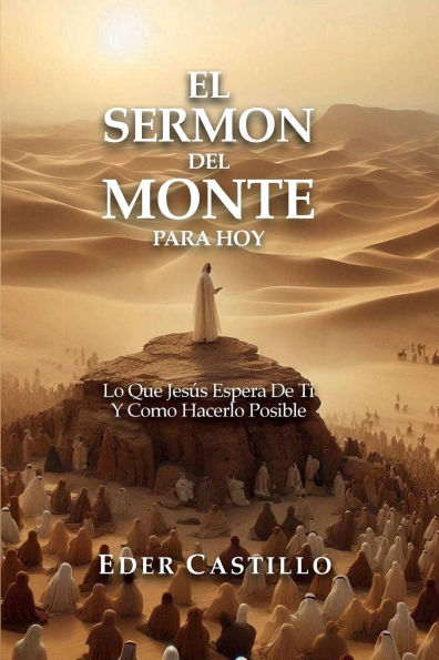 EL SERMON DEL MONTE PARA HOY: Lo Que Jesus Espera De Ti Y Como Hacerlo Posible