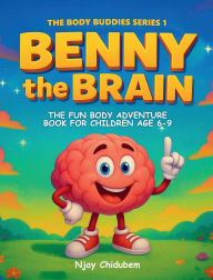 Title: Benny The Brain: The Fun Body Adventure Book For Children Age 6 - 9, Author: Njay Chidubem