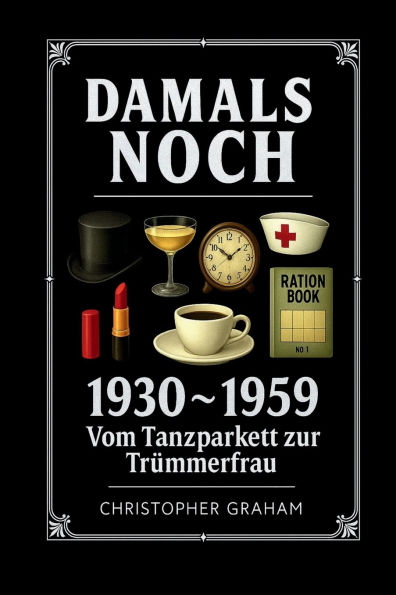 DAMALS NOCH: 1930 ~ 1959 Vom Tanzparkett zur Trümmerfrau