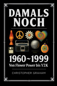 Title: DAMALS NOCH: 1960 ~ 1999 Von Flower Power bis Y2K:, Author: Christopher Graham